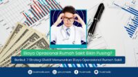 7 Strategi Efektif Menurunkan Biaya Operasional Rumah Sakit