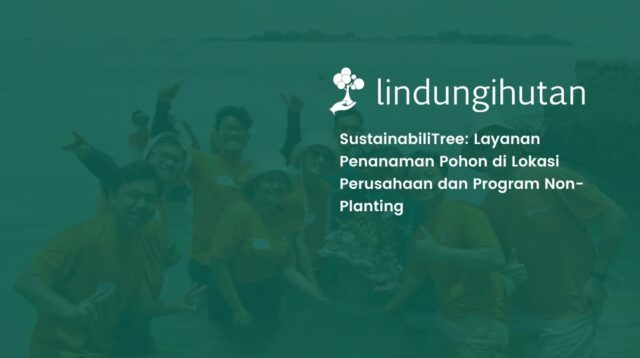 Perusahaan Dihadapkan pada Tantangan Implementasi ESG yang Terukur, LindungiHutan Hadirkan SustainabiliTree sebagai Solusi Lingkungan yang Lebih Relevan