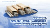 Cara Memilih Besi Siku Tebal yang Kuat untuk Struktur Penopang Beban Berat