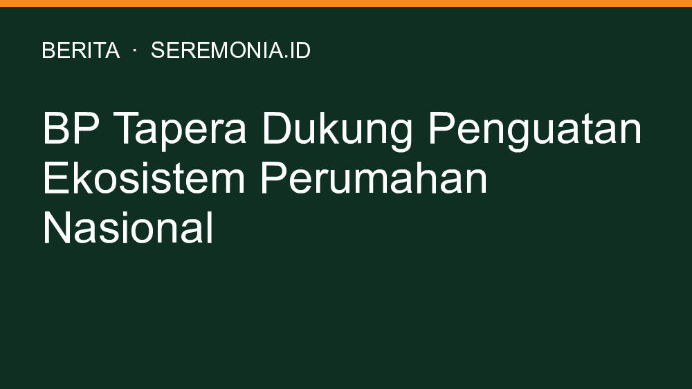 BP Tapera Dukung Penguatan Ekosistem Perumahan Nasional
