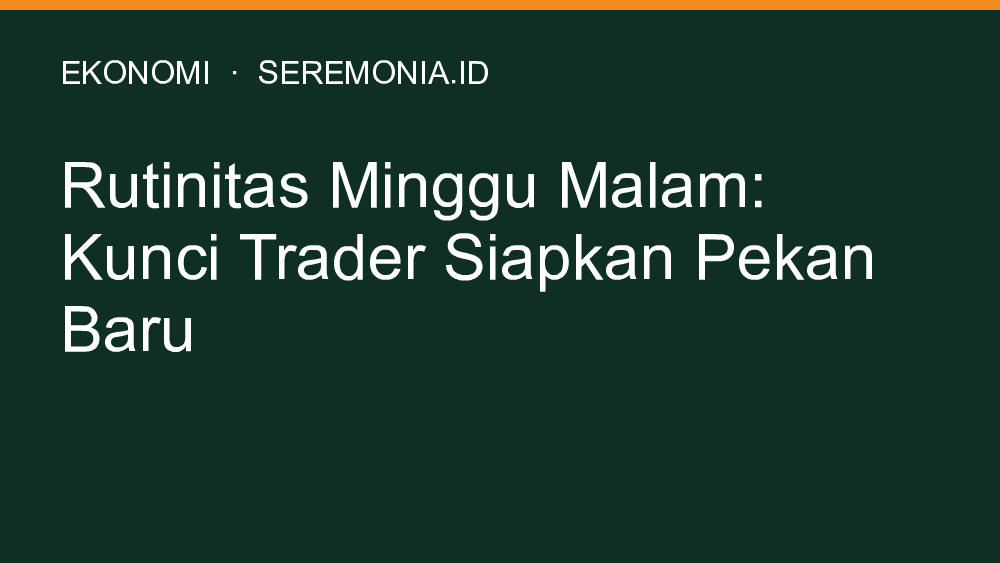 Rutinitas Minggu Malam: Kunci Trader Siapkan Pekan Baru