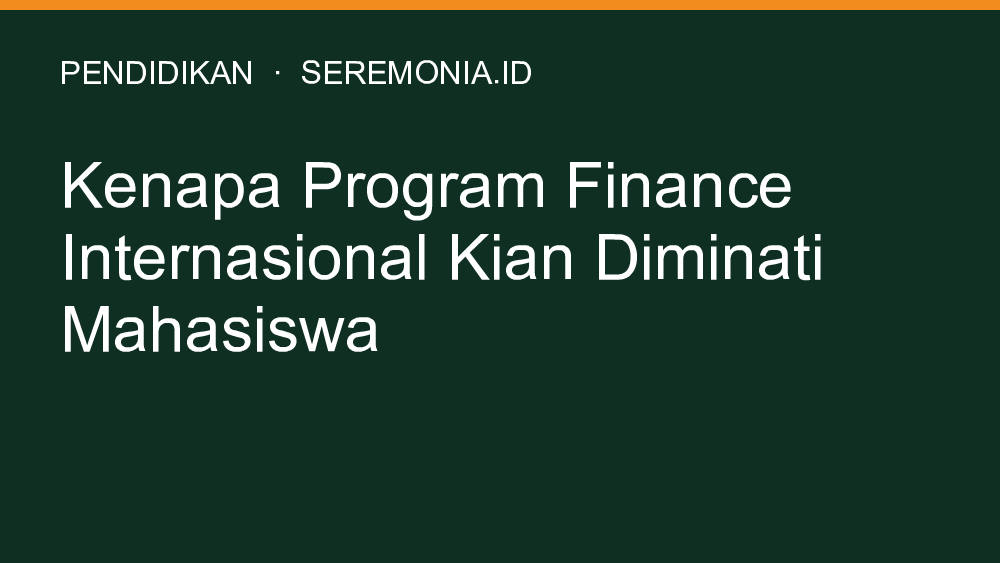 Kenapa Program Finance Internasional Kian Diminati Mahasiswa Kenapa Program Finance Internasional Kian Diminati Mahasiswa