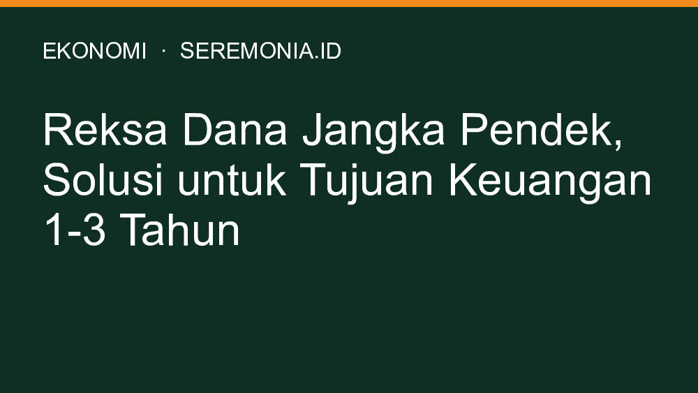 Reksa Dana Jangka Pendek, Solusi untuk Tujuan Keuangan 1-3 Tahun
