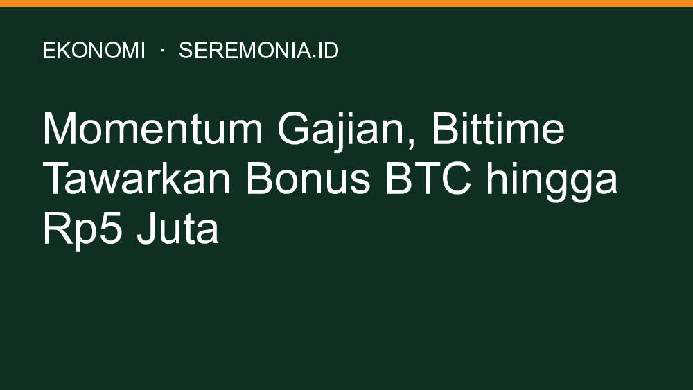 Momentum Gajian, Bittime Tawarkan Bonus BTC hingga Rp5 Juta