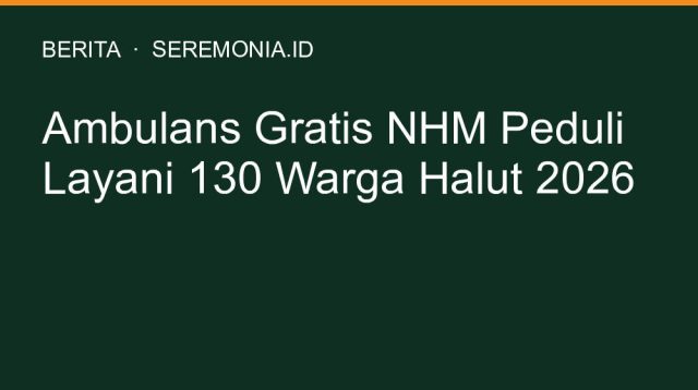 Ambulans Gratis NHM Peduli Layani 130 Warga Halut 2026
