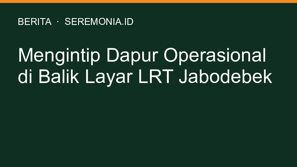 Mengintip Dapur Operasional di Balik Layar LRT Jabodebek