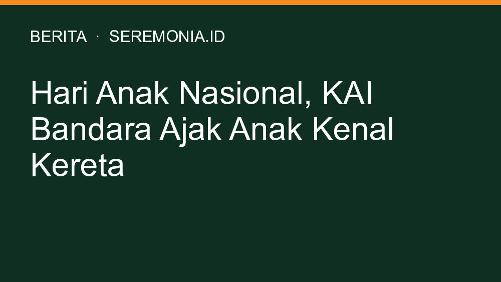 Hari Anak Nasional, KAI Bandara Ajak Anak Kenal Kereta