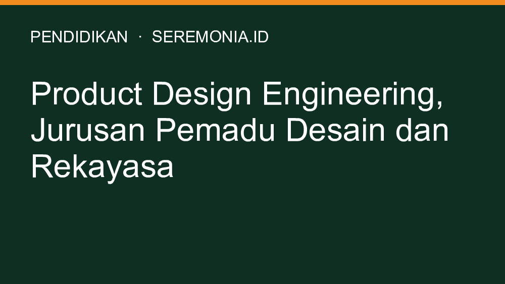 Product Design Engineering, Jurusan Pemadu Desain dan Rekayasa Product Design Engineering, Jurusan Pemadu Desain dan Rekayasa