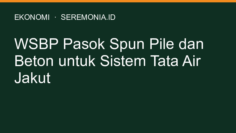 WSBP Pasok Spun Pile dan Beton untuk Sistem Tata Air Jakut