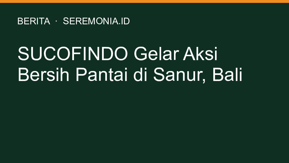 SUCOFINDO Gelar Aksi Bersih Pantai di Sanur, Bali