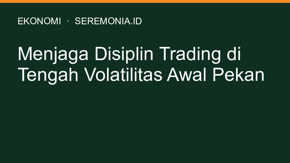 Menjaga Disiplin Trading di Tengah Volatilitas Awal Pekan