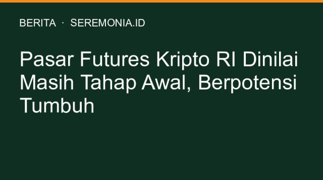 Pasar Futures Kripto RI Dinilai Masih Tahap Awal, Berpotensi Tumbuh
