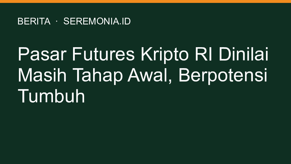 Pasar Futures Kripto RI Dinilai Masih Tahap Awal, Berpotensi Tumbuh
