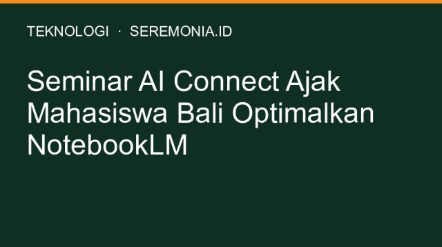 Seminar AI Connect Ajak Mahasiswa Bali Optimalkan NotebookLM