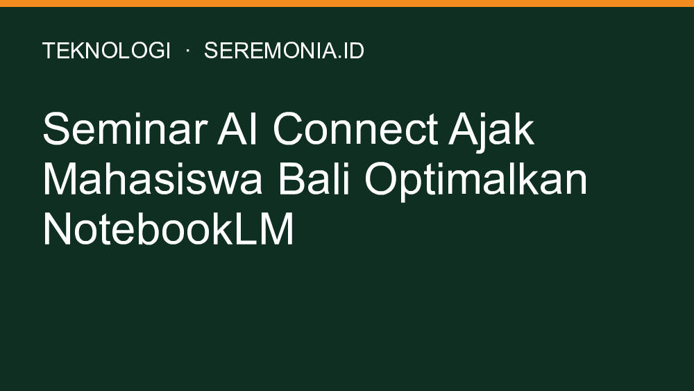 Seminar AI Connect Ajak Mahasiswa Bali Optimalkan NotebookLM