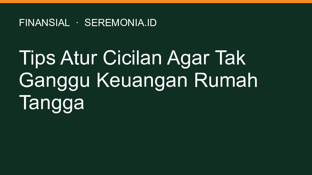 Tips Atur Cicilan Agar Tak Ganggu Keuangan Rumah Tangga