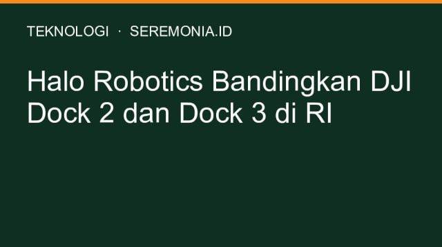 Halo Robotics Bandingkan DJI Dock 2 dan Dock 3 di RI