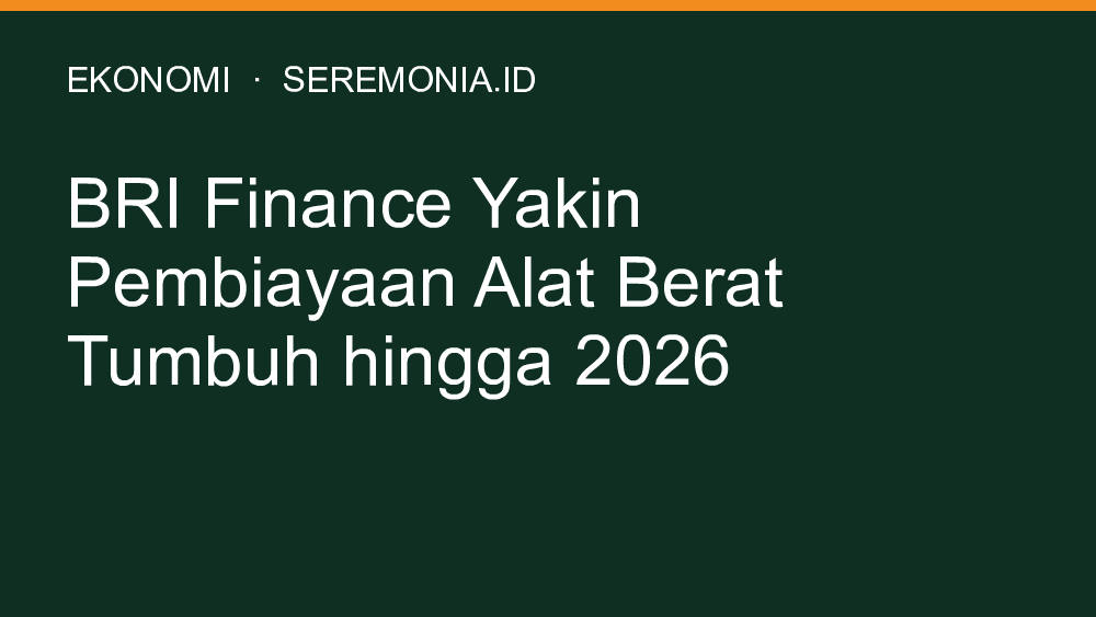 BRI Finance Yakin Pembiayaan Alat Berat Tumbuh hingga 2026