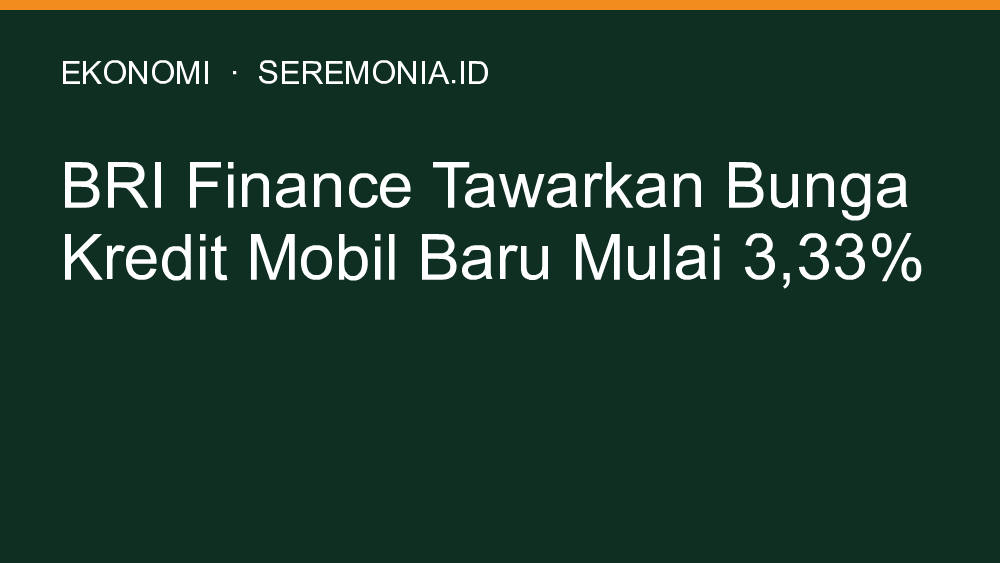 BRI Finance Tawarkan Bunga Kredit Mobil Baru Mulai 3,33%