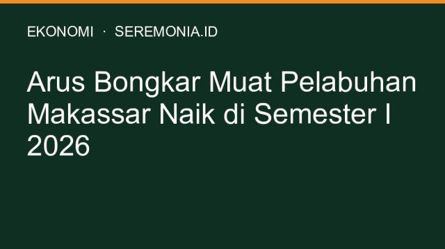 Arus Bongkar Muat Pelabuhan Makassar Naik di Semester I 2026