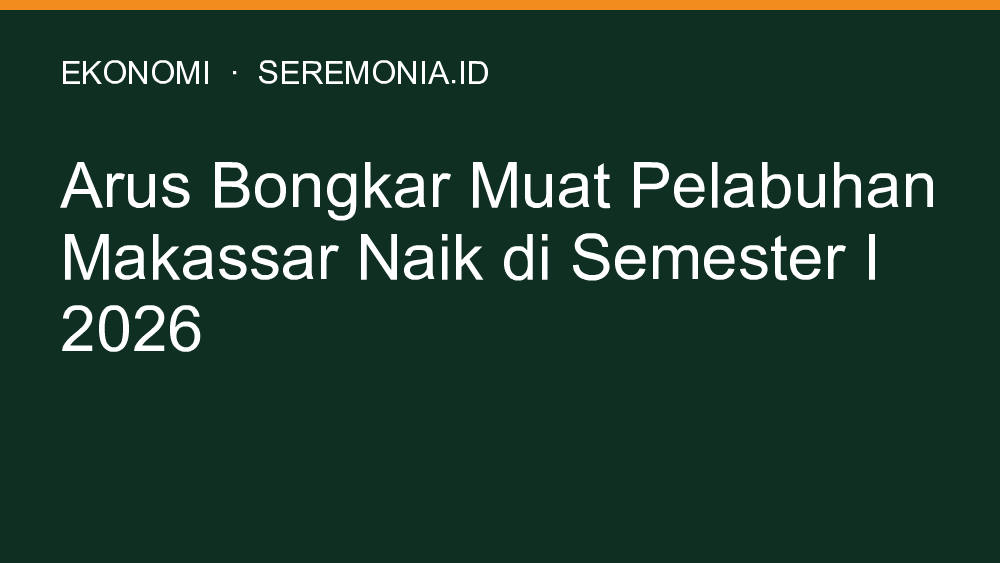Arus Bongkar Muat Pelabuhan Makassar Naik di Semester I 2026