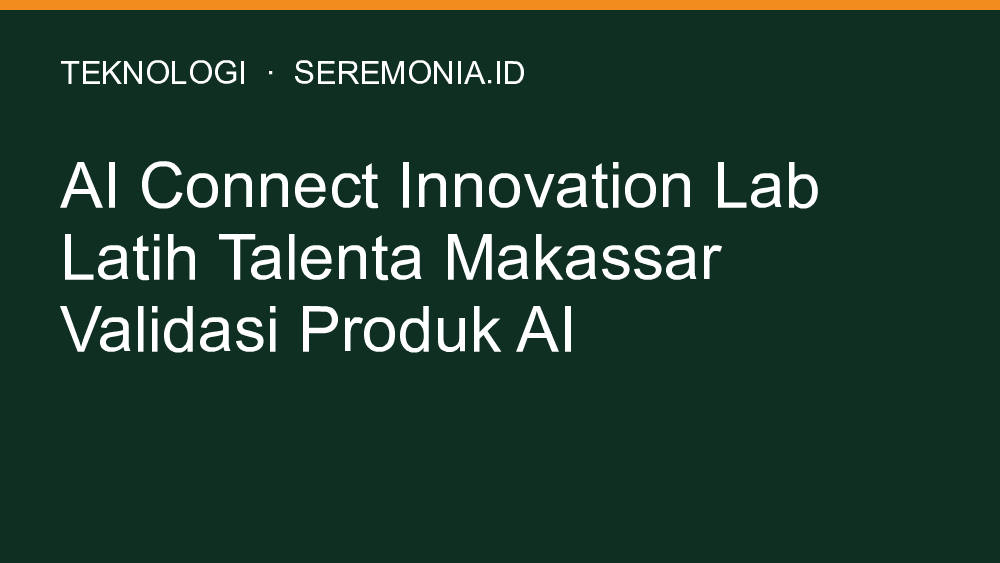AI Connect Innovation Lab Latih Talenta Makassar Validasi Produk AI