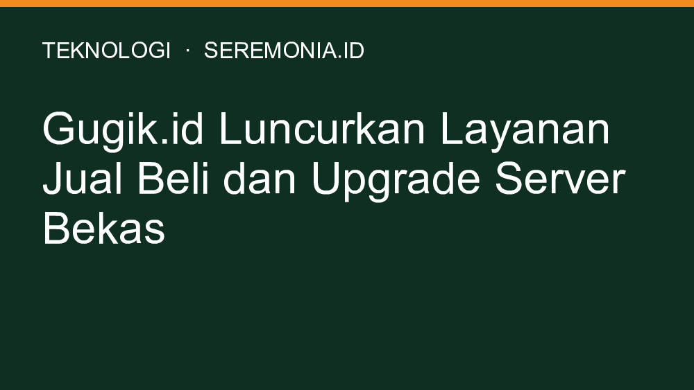 Gugik.id Luncurkan Layanan Jual Beli dan Upgrade Server Bekas