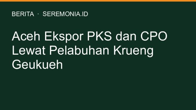 Aceh Ekspor PKS dan CPO Lewat Pelabuhan Krueng Geukueh