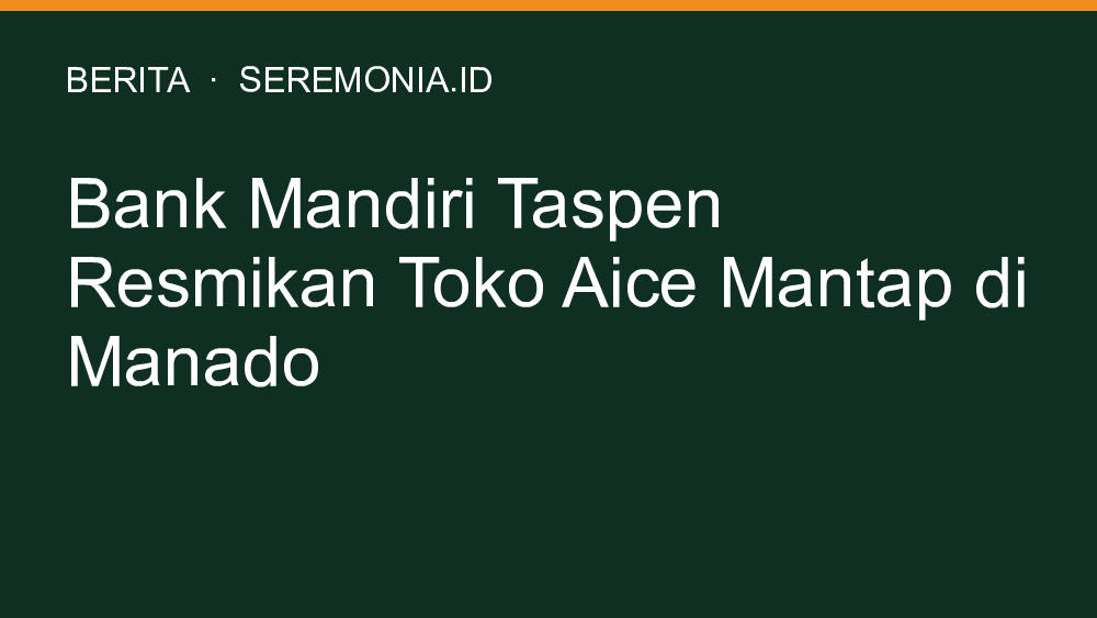 Bank Mandiri Taspen Resmikan Toko Aice Mantap di Manado