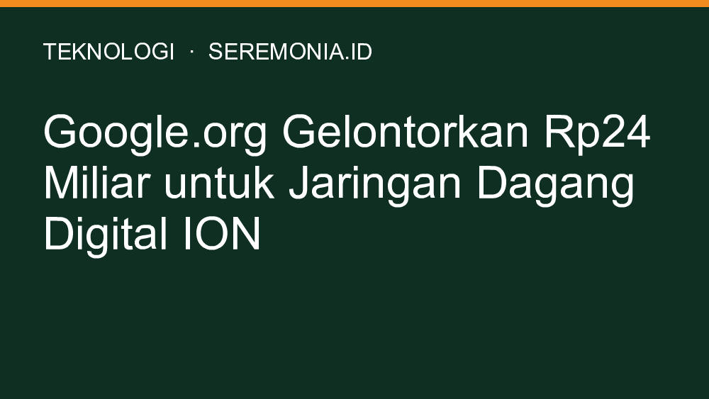 Google.org Gelontorkan Rp24 Miliar untuk Jaringan Dagang Digital ION Google.org Gelontorkan Rp24 Miliar untuk Jaringan Dagang Digital ION
