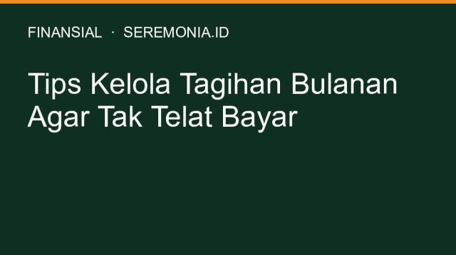 Tips Kelola Tagihan Bulanan Agar Tak Telat Bayar