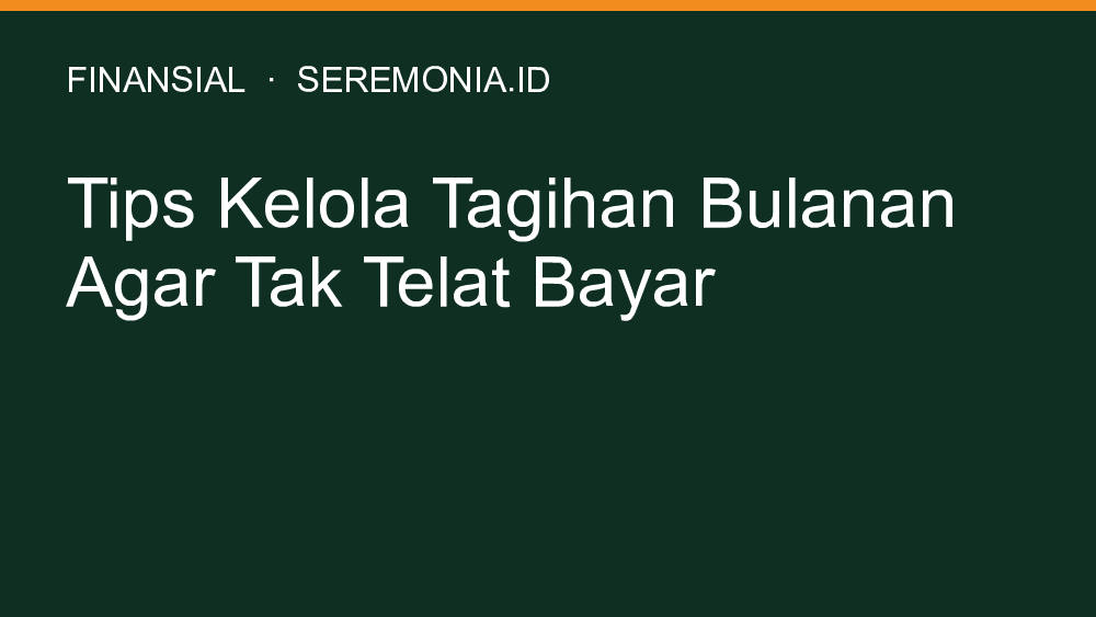 Tips Kelola Tagihan Bulanan Agar Tak Telat Bayar Tips Kelola Tagihan Bulanan Agar Tak Telat Bayar