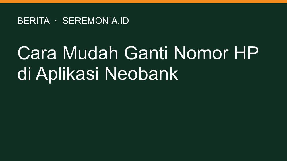Cara Mudah Ganti Nomor HP di Aplikasi Neobank